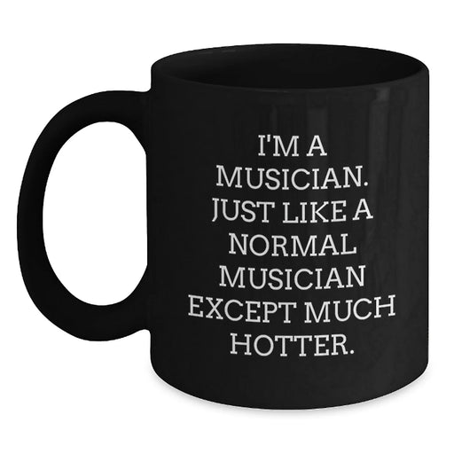 Funny Musician Gifts for Birthday - I'm A Musician. Just Like A Normal Musician Except Much Hotter. Black Coffee Mug, Gifts from Friends - Main