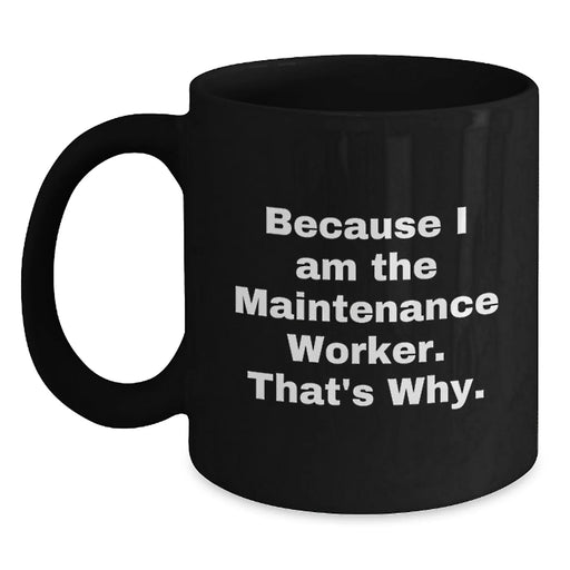 Funny Maintenance Worker Mug Because I Am The Maintenance Worker That's Why Gifts from Friends for Valentine's Unique Black Coffee Mug - Main