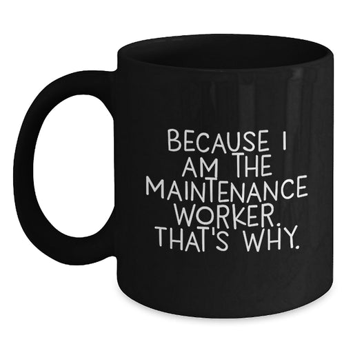 Funny Maintenance Worker Gifts for Him - Because I Am The Maintenance Worker. That's Why. - Black Coffee Mug for Valentine's Unique Gifts from Friends - Main