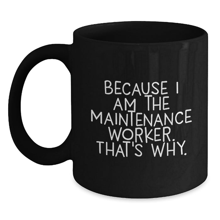 Funny Maintenance Worker Gifts for Him - Because I Am The Maintenance Worker. That's Why. - Black Coffee Mug for Valentine's Unique Gifts from Friends - Main