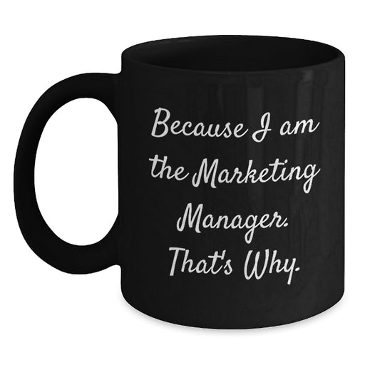 Funny Marketing Manager Gifts from Men to Marketing Manager Friends on Valentine's - Because I Am The Marketing Manager That's Why Black Coffee Mug - Main