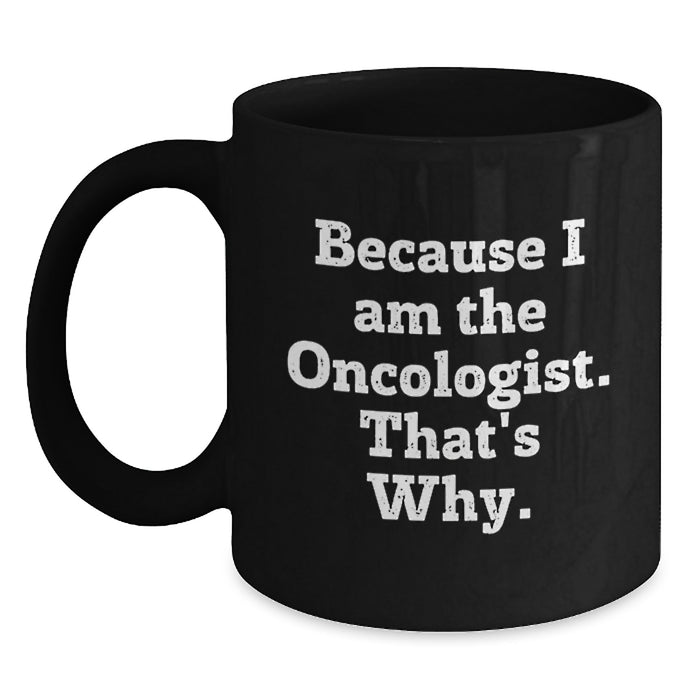 Funny Oncologist Black Coffee Mug Gifts from Friends for Graduation, Gifts for Oncologist Men and Women, Black Coffee Mug with Quote Because I Am The Oncologist. That's Why. - Main