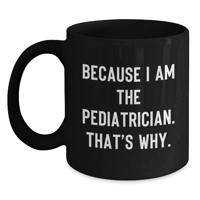 Funny Pediatrician Gifts for Men - Because I Am The Pediatrician. That's Why. - Unique Graduation Gifts from Family to Pediatrician - Main
