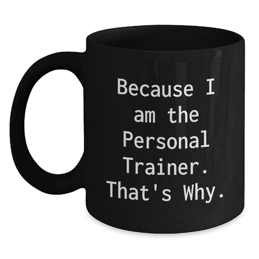 Funny Personal Trainer Gifts from Friends for Graduation Unique Black Coffee Mugs Because I Am The Personal Trainer That's Why. - Main