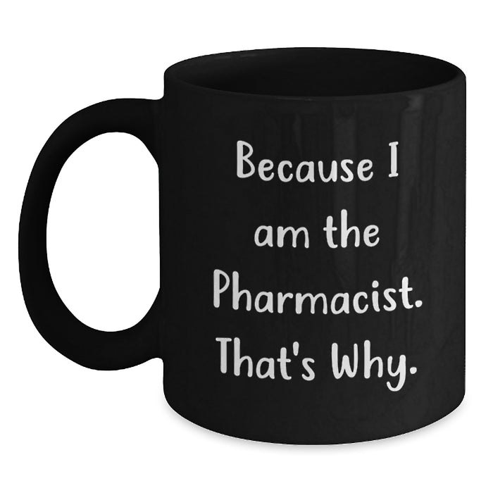 Funny Pharmacist Gifts from Friends for Graduation, Unique Black Coffee Mug, Because I Am The Pharmacist That's Why - Main