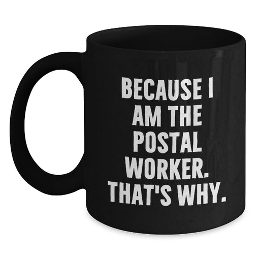 Funny Postal Worker Gifts for Men, Black Coffee Mug, Quote 'Because I Am The Postal Worker. That's Why.', Gifts from Friends, Family, Coworkers, Unique Graduation Present - Main