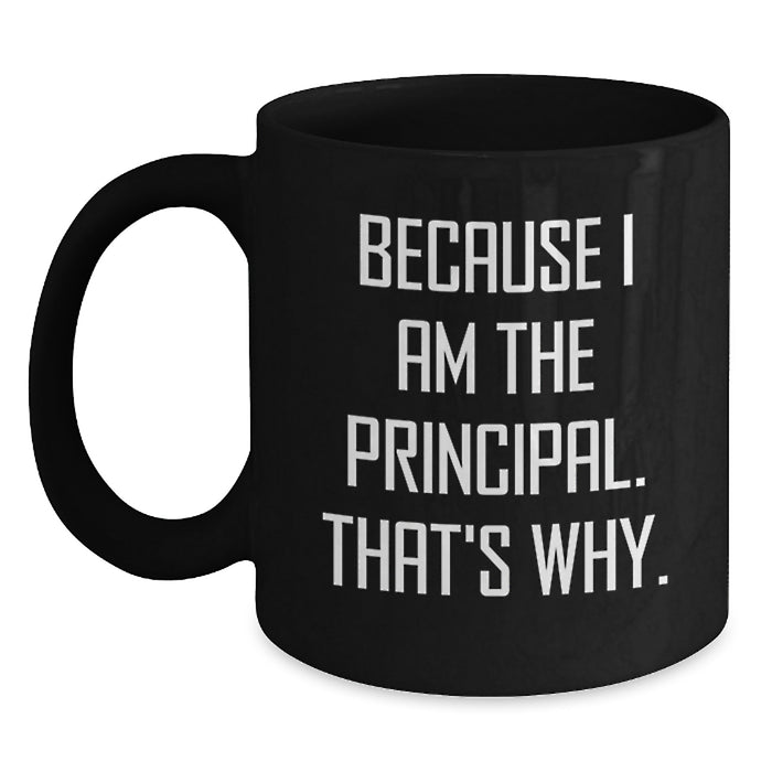 Funny Principal Gifts for Men Black Coffee Mug, Gifts from Friends and Family to Graduation Unique Principal Black Coffee Mugs with Because I Am The Principal. That's Why. - Main