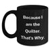Funny Quilter Gifts for Men Women Friends Coworkers Family - Black Coffee Mug Because I Am The Quilter. That's Why. - Unique Graduation Unique Gifts - Main