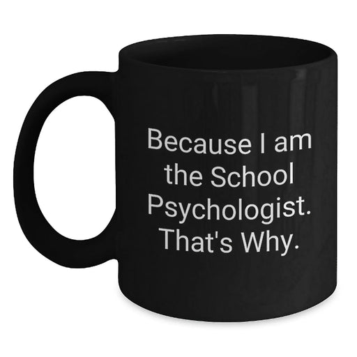 Funny School Psychologist Gifts from Friends for School Psychologist, Because I Am The School Psychologist. That's Why., Black Coffee Mug for Graduation Unique Gifts - Main