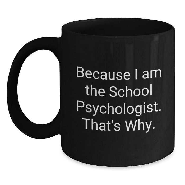 Funny School Psychologist Gifts from Friends for School Psychologist, Because I Am The School Psychologist. That's Why., Black Coffee Mug for Graduation Unique Gifts - Main