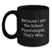 Funny School Psychologist Gifts from Friends for School Psychologist, Because I Am The School Psychologist. That's Why., Black Coffee Mug for Graduation Unique Gifts - Main