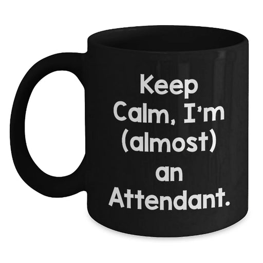 Funny Attendant Gifts from Friends, Coworkers, or Family - Keep Calm, I'm (almost) An Attendant. Black Coffee Mug for Birthday Celebration - Main