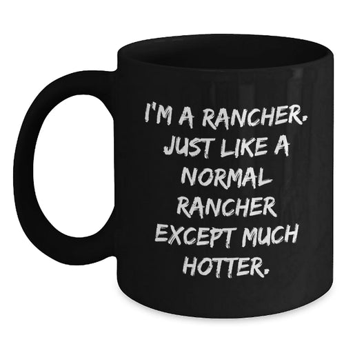 Funny Rancher Birthday Unique Gifts from Friends to Men - I'm A Rancher. Just Like A Normal Rancher Except Much Hotter. Black Coffee Mug - Main