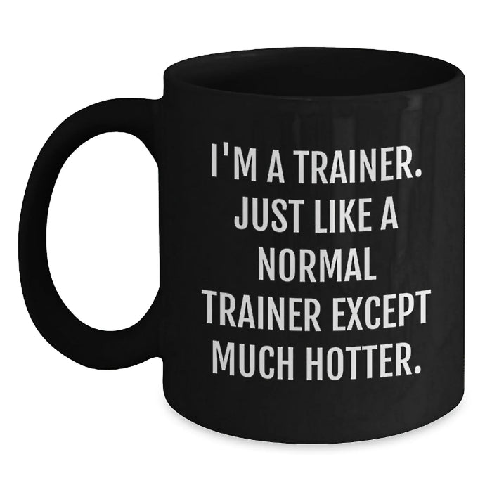 Funny Trainer Gifts from Friends for Trainer - I'm A Trainer. Just Like A Normal Trainer Except Much Hotter. Black Coffee Mug for Birthday - Main