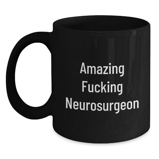 Funny Neurosurgeon Gifts from Friends, Unique Birthday Present for Amazing F--king Neurosurgeon, Black Coffee Mug, 11oz or 15oz, Microwave and Dishwasher Safe - Main