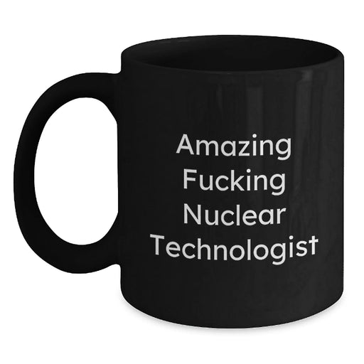 Funny Nuclear Technologist Gifts - Amazing F--king Nuclear Technologist Black Coffee Mug for Him, Her, or Friends - Birthday Unique Gifts from Men, Women, Coworkers, Family - Main