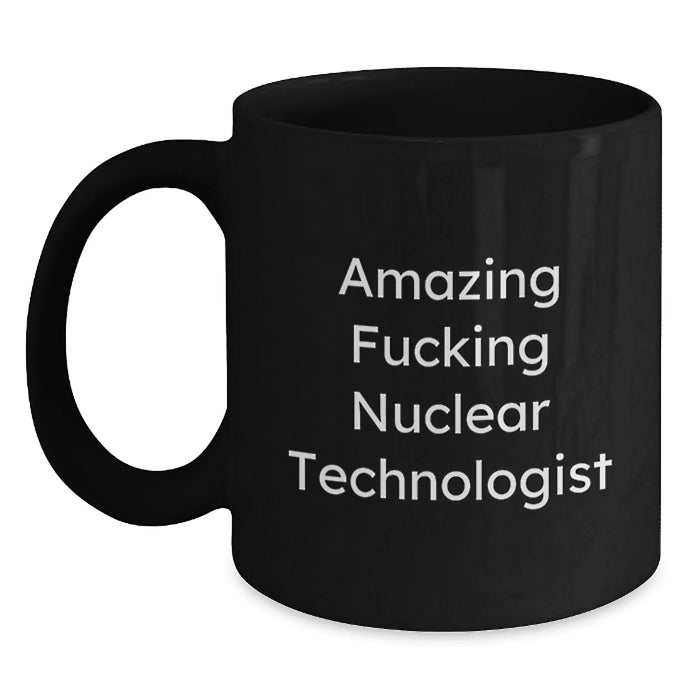 Funny Nuclear Technologist Gifts - Amazing F--king Nuclear Technologist Black Coffee Mug for Him, Her, or Friends - Birthday Unique Gifts from Men, Women, Coworkers, Family - Main