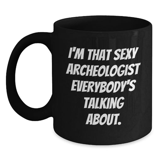 Funny Archeologist Black Coffee Mug Gifts for Men from Friends, Perfect for Graduation Unique Gifts, I'm That Sexy Archeologist Everybody's Talking About. - Main
