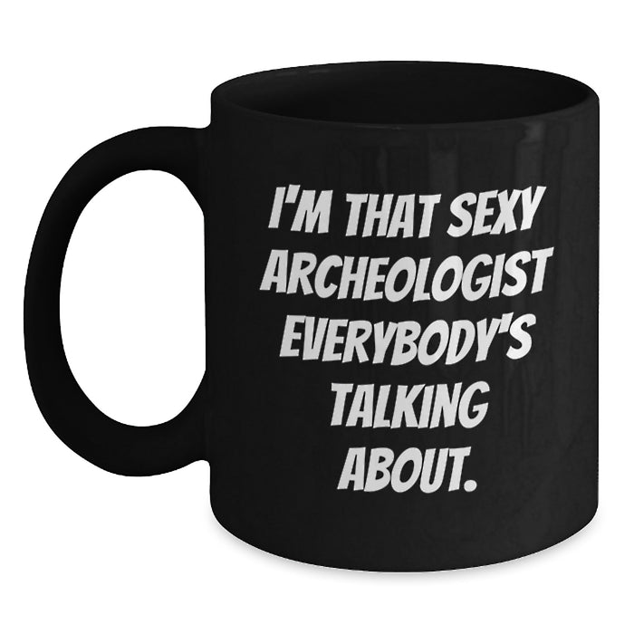 Funny Archeologist Black Coffee Mug Gifts for Men from Friends, Perfect for Graduation Unique Gifts, I'm That Sexy Archeologist Everybody's Talking About. - Main