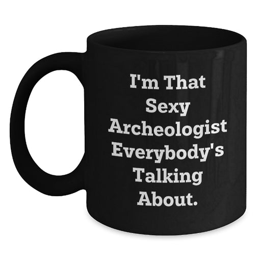 Funny Archeologist Gifts for Men, Women, Friends, Coworkers, Family - 11oz or 15oz Black Coffee Mug 'I'm That Sexy Archeologist Everybody's Talking About.' - Main