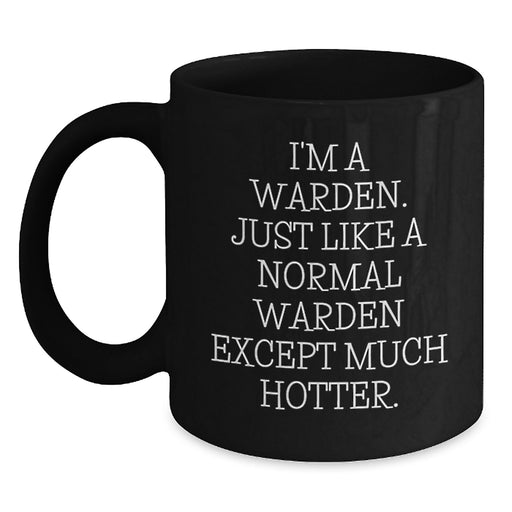 Warden Funny Gifts from Friends for Birthday, Black Coffee Mug, I'm A Warden. Just Like A Normal Warden Except Much Hotter. - Main