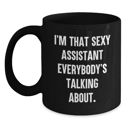 Sexy Assistant Mug, Funny Graduation Gifts from Friends, Gifts for Assistant, Black Coffee Mug, I'm That Sexy Assistant Everybody's Talking About - Main