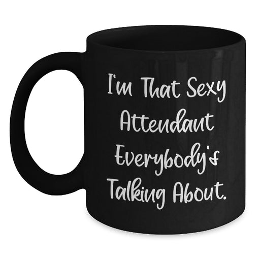 Funny Attendant Gifts for Him from Friends - I'm That Sexy Attendant Everybody's Talking About. Black Coffee Mug for Graduation Unique Gifts - Main
