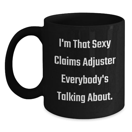 Funny Claims Adjuster Gifts for Him - I'm That Sexy Claims Adjuster Everybody's Talking About. Black Coffee Mug for Graduation Unique Gifts from Men to Claims Adjuster - Main