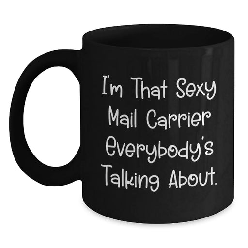 Funny Mail Carrier Quotes Gifts from Friends for Birthday Unique Mail Carrier Black Coffee Mug, 'I'm That Sexy Mail Carrier Everybody's Talking About.', Gifts for Mail Carrier - Main