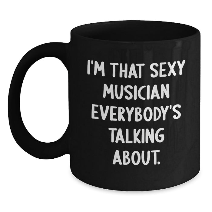 Gifts from Friends for the Sexy Musician Graduate, Funny Musician Black Coffee Mug, I'm That Sexy Musician Everybody's Talking About. - Main