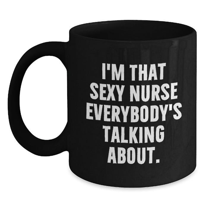 Funny Nurse Gifts from Friends and Family, I'm That Sexy Nurse Everybody's Talking About. Black Coffee Mug for Graduation - Main