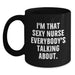 Funny Nurse Gifts from Friends and Family, I'm That Sexy Nurse Everybody's Talking About. Black Coffee Mug for Graduation - Main