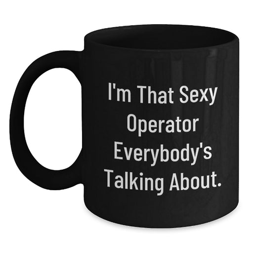 Funny Operator Gifts from Friends for Graduation - Black Coffee Mug - I'm That Sexy Operator Everybody's Talking About. - Main