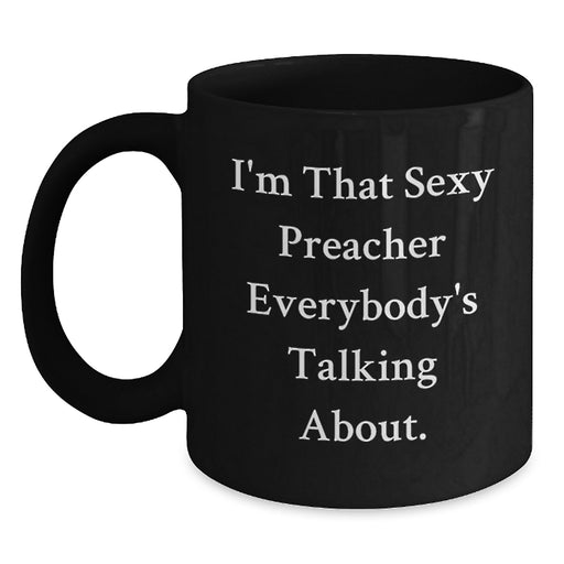 Funny Gift for Preacher - I'm That Sexy Preacher Everybody's Talking About. Black Coffee Mug for Graduation Unique Gifts from Friends to Men Preacher - Main