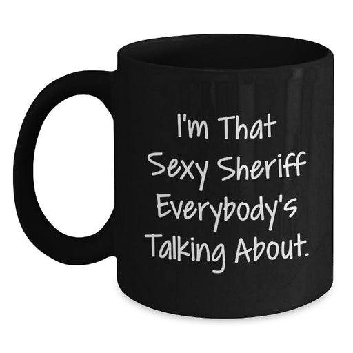Funny Sheriff Gifts for Men - I'm That Sexy Sheriff Everybody's Talking About. Black Coffee Mug, Graduation Unique Gifts from Mom to Sheriff - Main