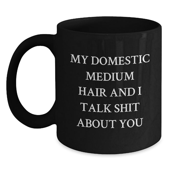 Funny Domestic Medium Hair Cat Gifts for Friends Birthday, My Domestic Medium Hair And I Talk Shit About You Quote Black Coffee Mug, Gifts from Men, Gifts for Domestic Medium Hair Cat Lovers - Main