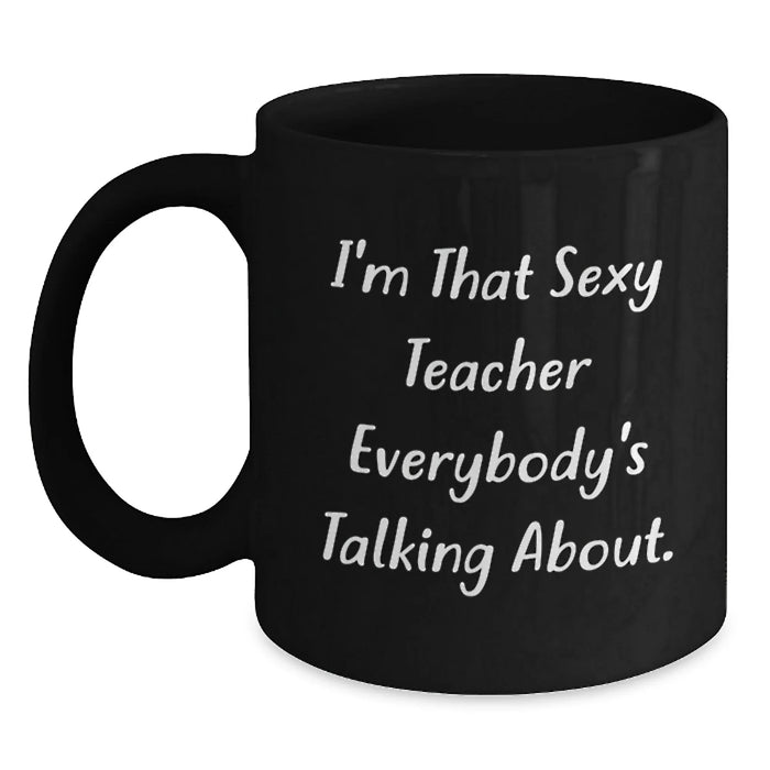 Funny Teacher Gifts from Men for Christmas Unique Mugs - I'm That Sexy Teacher Everybody's Talking About. - Main