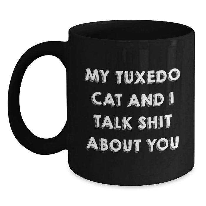 Funny Tuxedo Cat Gifts for Men from Friends - My Tuxedo Cat And I Talk Shit About You Black Coffee Mug, 11oz or 15oz - Main