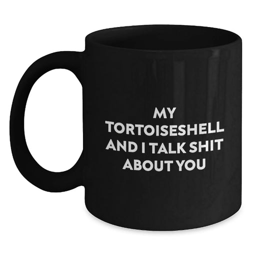 Funny Tortoiseshell Cat Gifts - My Tortoishell And I Talk Shit About You, Graduation Unique Gifts from Friends to Coworkers, Black Coffee Mug with 11oz or 15oz Capacity - Main