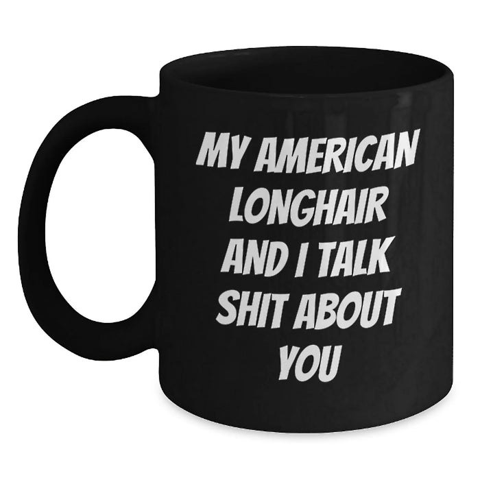Funny American Longhair Cat Mom Gifts from Friends, Unique Birthday Unique Gift for American Longhair Cat Lovers, Black Coffee Mug with My American Longhair And I Talk Shit About You Quote - Main