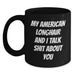 Funny American Longhair Cat Mom Gifts from Friends, Unique Birthday Unique Gift for American Longhair Cat Lovers, Black Coffee Mug with My American Longhair And I Talk Shit About You Quote - Main