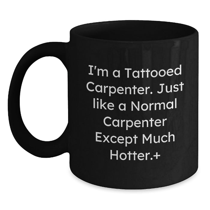 Funny Carpenter Gifts Black Coffee Mug, Unique Graduation Unique Gifts from Men, Women, Friends, Coworkers, Family, 'I'm A Tattooed Carpenter' - Main
