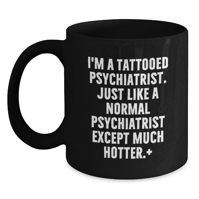 Funny Psychologist Gifts for Men, Black Coffee Mug, Graduation Unique Gifts from Friends, I'm A Tattooed Psychiatrist, Just Like A Normal One Except Much Hotter. - Main