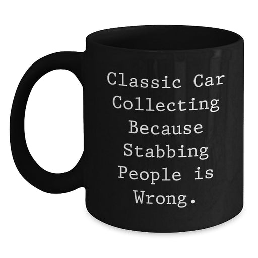 Funny Classic Car Collecting Gifts from Friends for Men Graduation Unique Mugs with Classic Car Collecting Because Stabbing People Is Wrong. Quote - Main