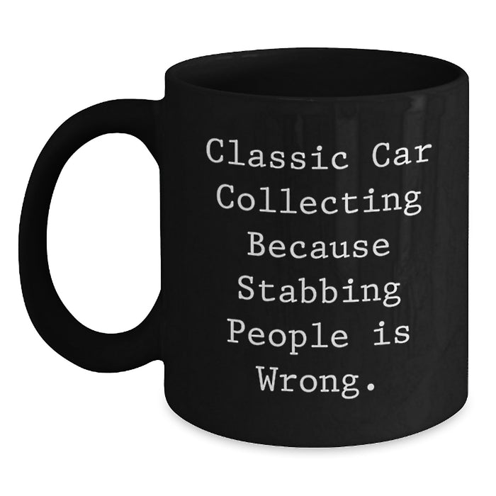 Funny Classic Car Collecting Gifts from Friends for Men Graduation Unique Mugs with Classic Car Collecting Because Stabbing People Is Wrong. Quote - Main
