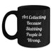 Funny Art Collecting Gifts from Friends for Art Collecting Enthusiasts, Black Coffee Mug with Art Collecting Because Stabbing People Is Wrong. - Main