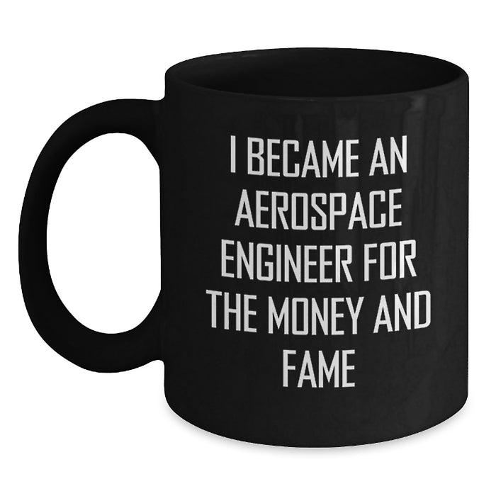 Aerospace Engineer Gifts for Men, Black Coffee Mug, Funny Quote - 'I Became An Aerospace Engineer For The Money And Fame' - Gifts from Friends to Aerospace Engineer - Main
