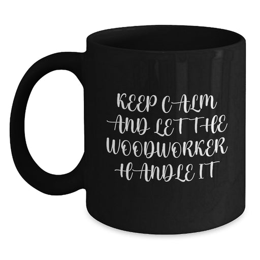 Gifts from Family and Friends to a Graduation Unique Woodworker - Black Coffee Mug with 'Keep Calm And Let The Woodworker Handle It' Quote, Funny Woodworker Gifts - Main