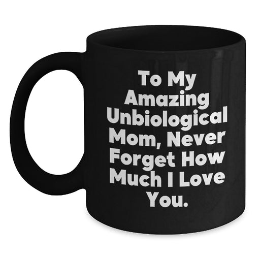 Funny Unbiological Mom Gifts from Friends for Graduation Unique Gifts Black Coffee Mug with Quote 'To My Amazing Unbiological Mom, Never Forget How Much I Love You.' - Main