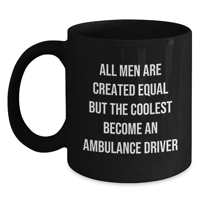 Funny Ambulance Driver Gifts for Men, Unique Valentine's Black Coffee Mug with Quote 'All Men Are Created Equal But The Coolest Become An Ambulance Driver' - Main